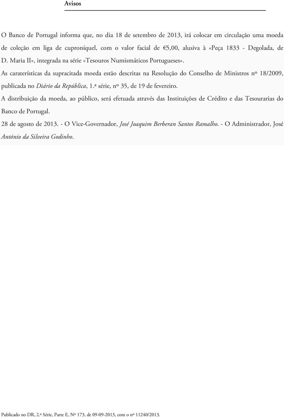 As caraterísticas da supracitada moeda estão descritas na Resolução do Conselho de Ministros nº 18/2009, publicada no Diário da República, 1.ª série, nº 35, de 19 de fevereiro.