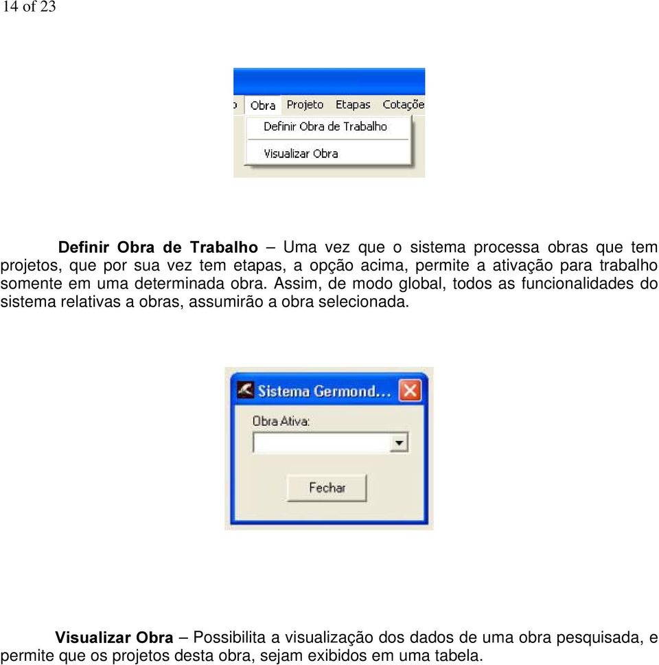 Assim, de modo global, todos as funcionalidades do sistema relativas a obras, assumirão a obra selecionada.