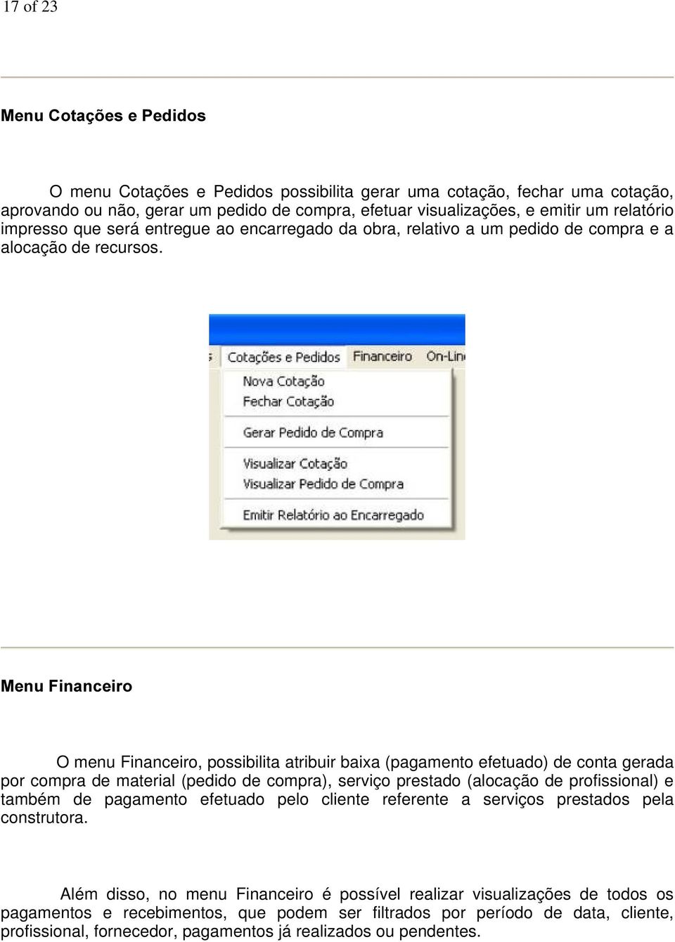 0HQX)LQDQFHLUR O menu Financeiro, possibilita atribuir baixa (pagamento efetuado) de conta gerada por compra de material (pedido de compra), serviço prestado (alocação de profissional) e também de