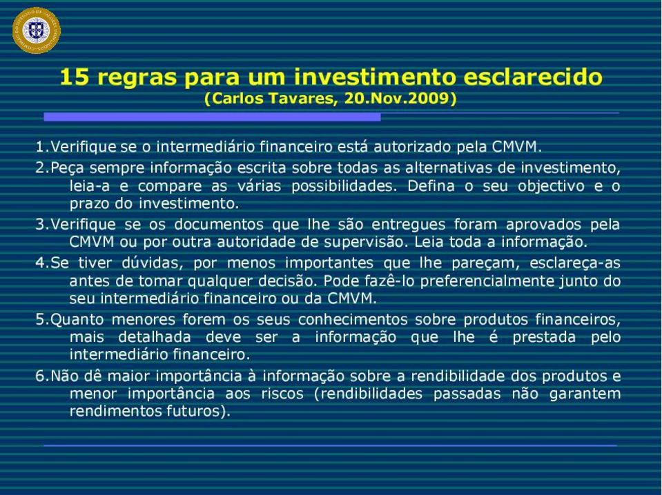 Se tiver dúvidas, por menos importantes que lhe pareçam, esclareça-as antes de tomar qualquer decisão. Pode fazê-lo preferencialmente junto do seu intermediário financeiro ou da CMVM. 5.