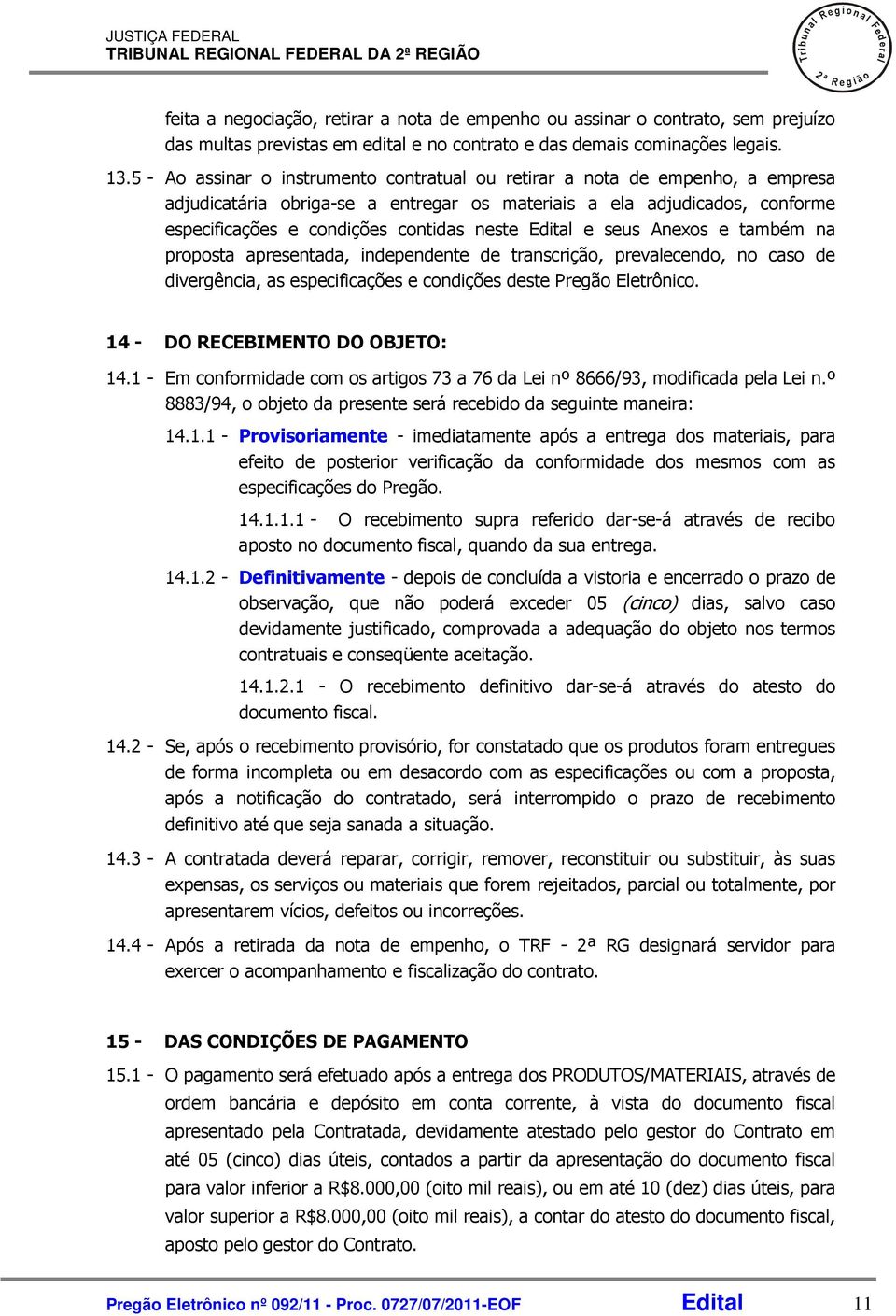 5 - Ao assinar o instrumento contratual ou retirar a nota de empenho, a empresa adjudicatária obriga-se a entregar os materiais a ela adjudicados, conforme especificações e condições contidas neste