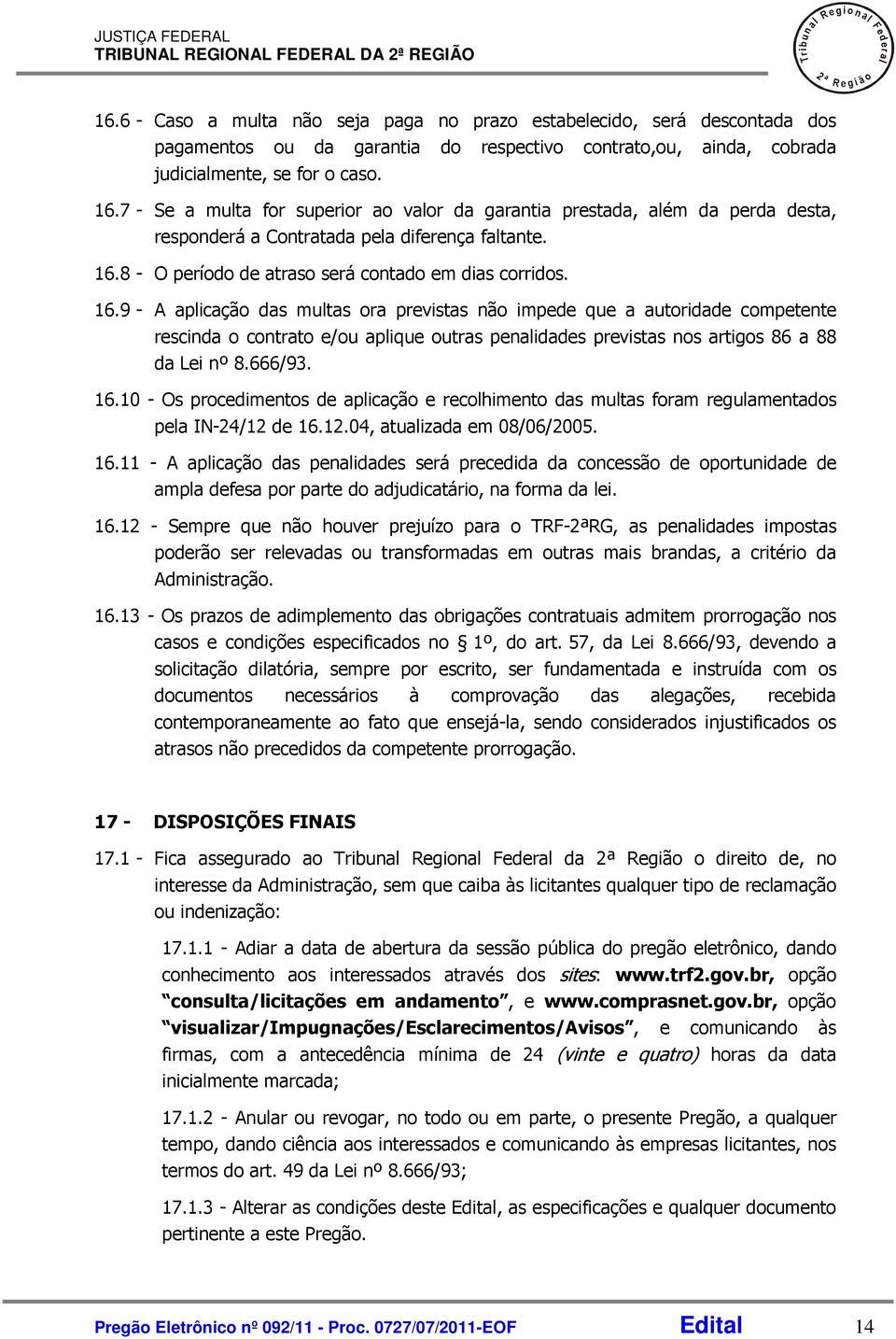 7 - Se a multa for superior ao valor da garantia prestada, além da perda desta, responderá a Contratada pela diferença faltante. 16.