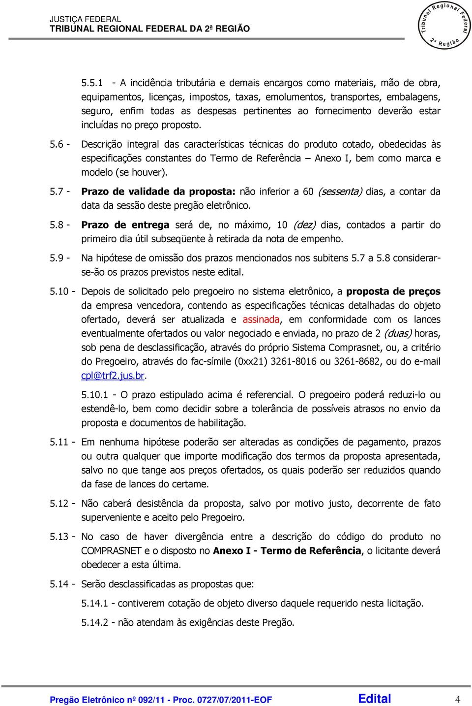 ao fornecimento deverão estar incluídas no preço proposto. 5.