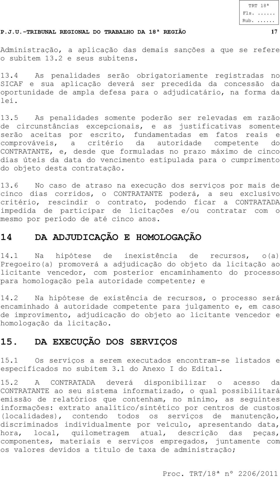 4 As penalidades serão obrigatoriamente registradas no SICAF e sua aplicação deverá ser precedida da concessão da oportunidade de ampla defesa para o adjudicatário, na forma da lei. 13.