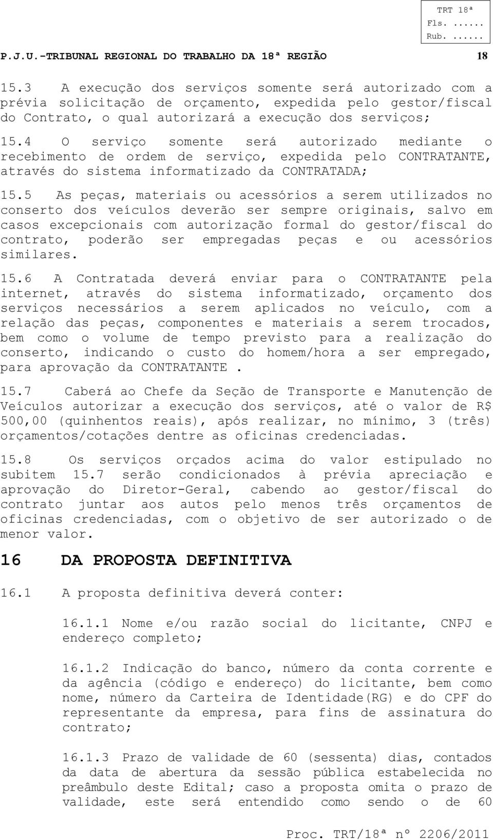 4 O serviço somente será autorizado mediante o recebimento de ordem de serviço, expedida pelo CONTRATANTE, através do sistema informatizado da CONTRATADA; 15.