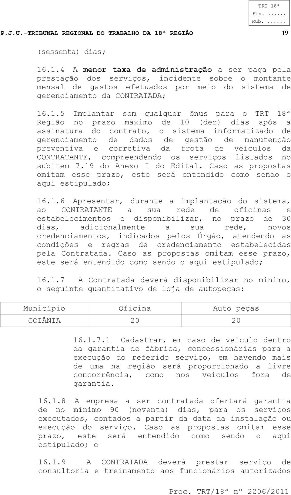 1.5 Implantar sem qualquer ônus para o TRT 18ª Região no prazo máximo de 10 (dez) dias após a assinatura do contrato, o sistema informatizado de gerenciamento de dados de gestão de manutenção