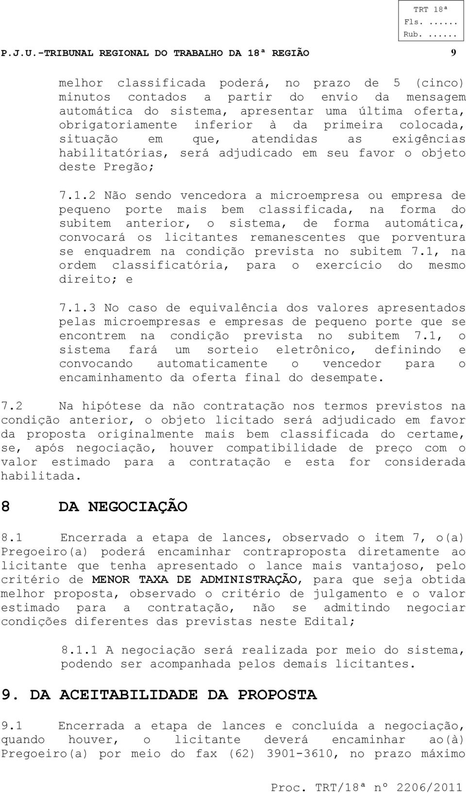 obrigatoriamente inferior à da primeira colocada, situação em que, atendidas as exigências habilitatórias, será adjudicado em seu favor o objeto deste Pregão; 7.1.