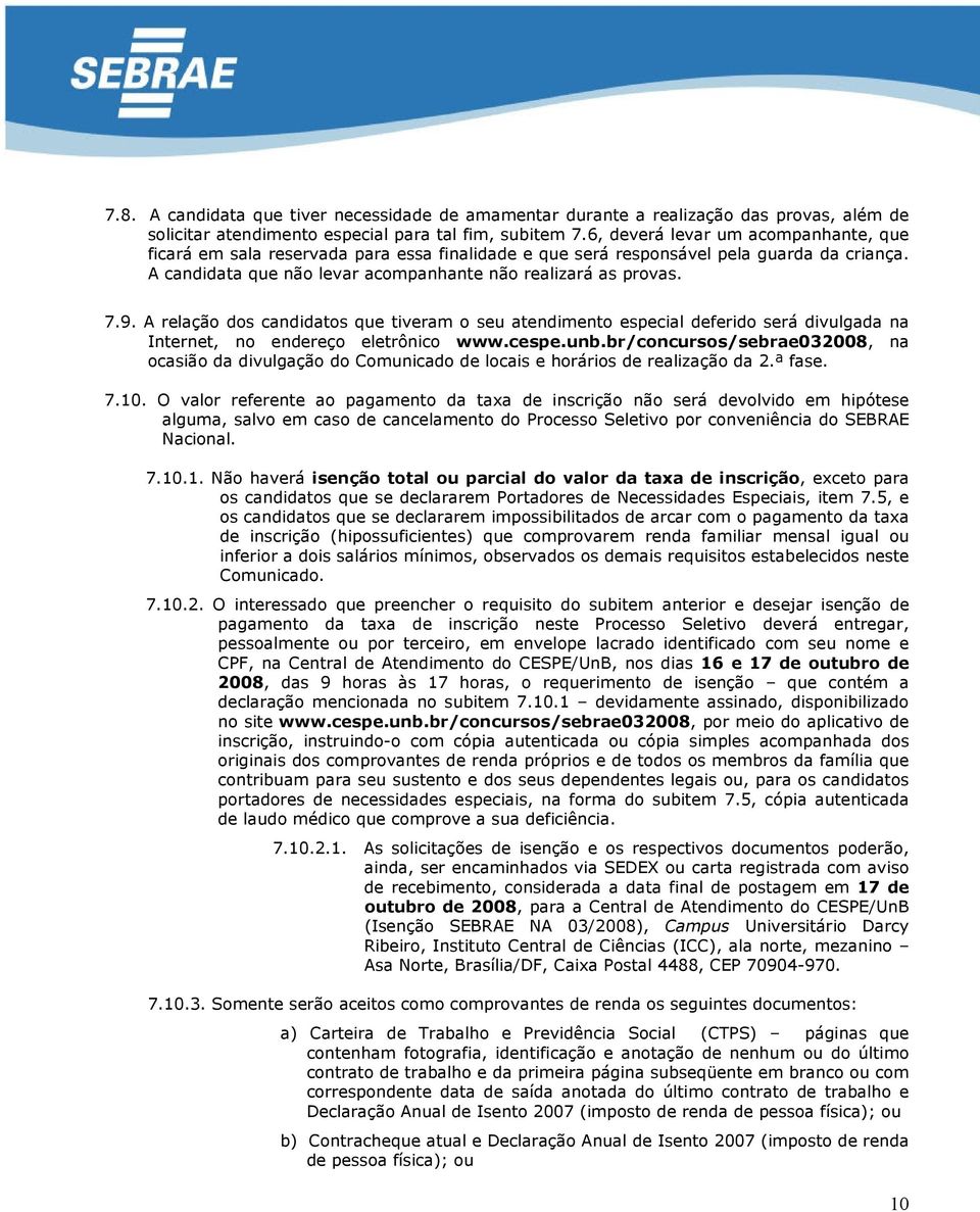 A relação dos candidatos que tiveram o seu atendimento especial deferido será divulgada na Internet, no endereço eletrônico www.cespe.unb.