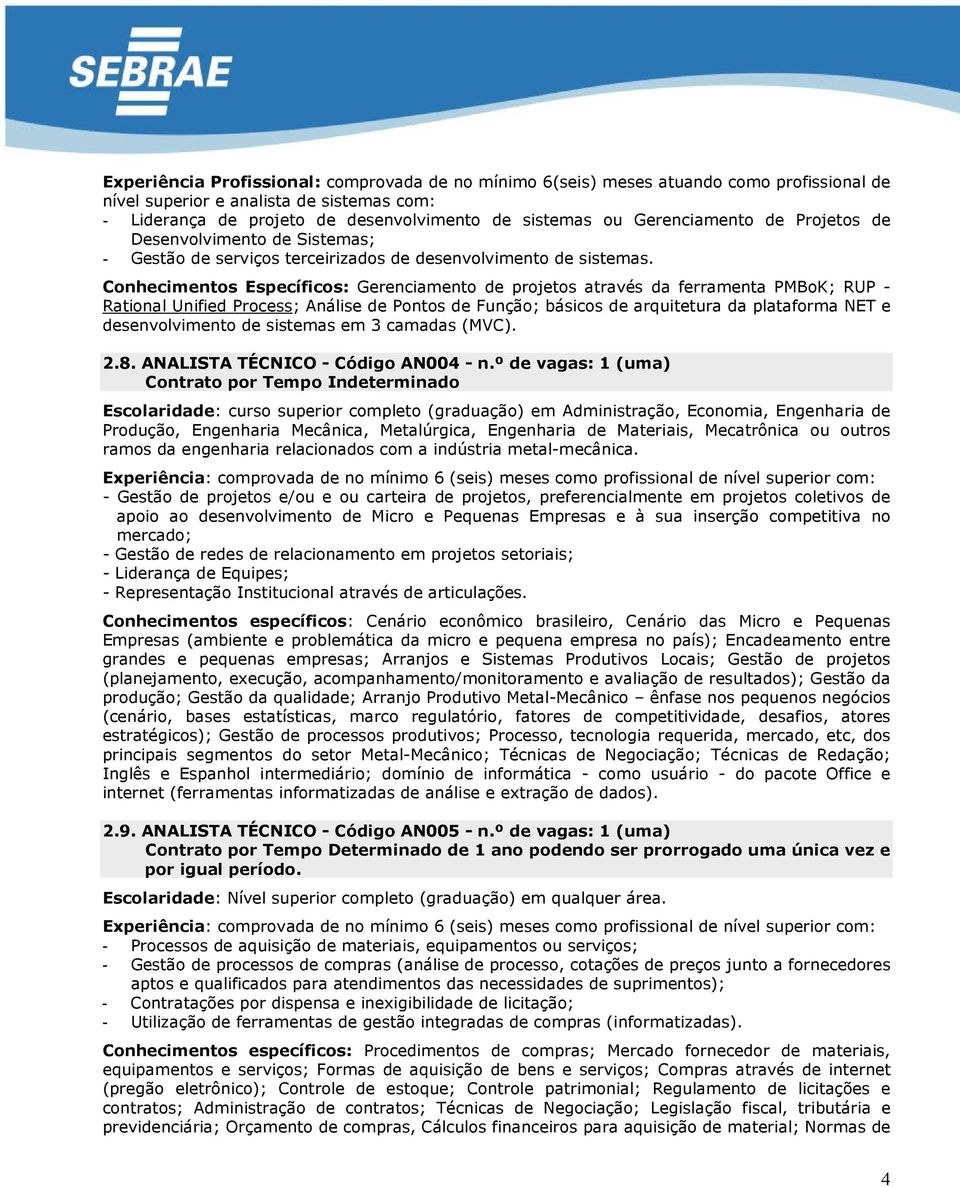 Conhecimentos Específicos: Gerenciamento de projetos através da ferramenta PMBoK; RUP - Rational Unified Process; Análise de Pontos de Função; básicos de arquitetura da plataforma NET e