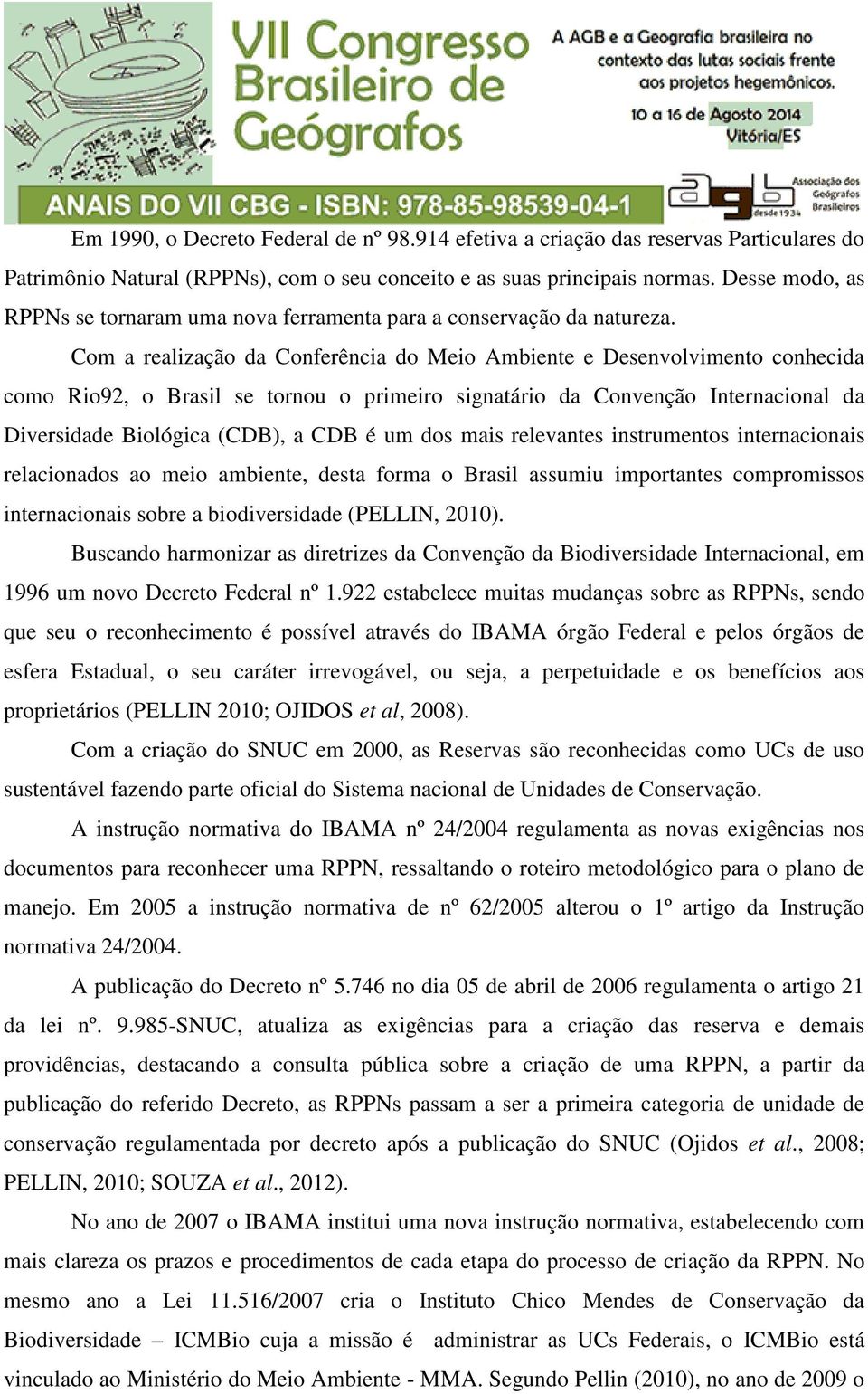 Com a realização da Conferência do Meio Ambiente e Desenvolvimento conhecida como Rio92, o Brasil se tornou o primeiro signatário da Convenção Internacional da Diversidade Biológica (CDB), a CDB é um