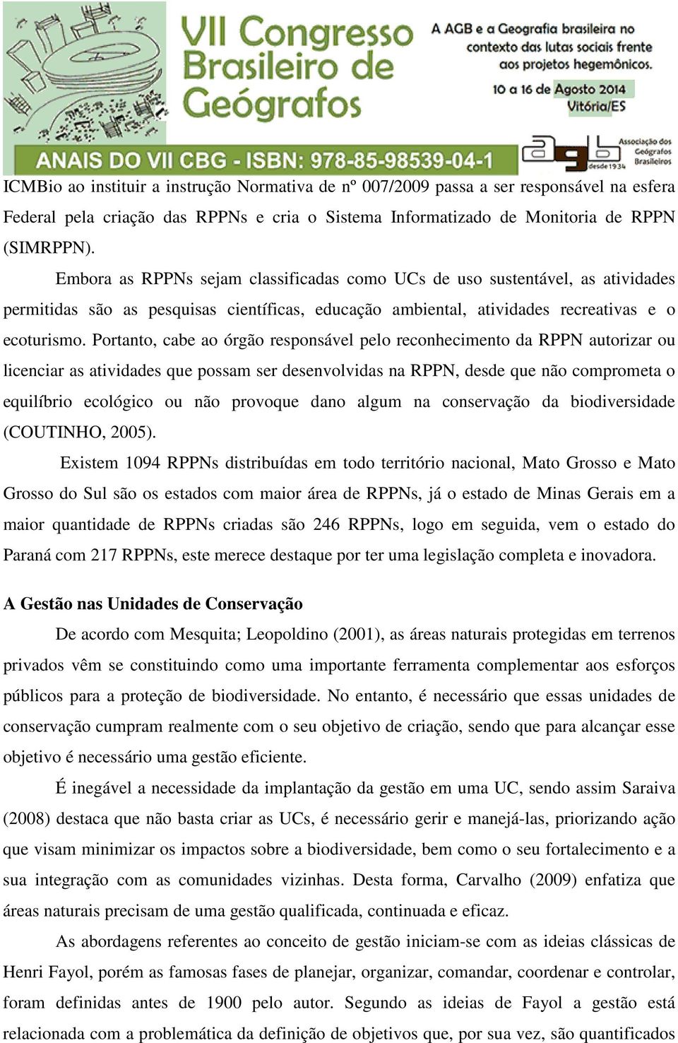 Portanto, cabe ao órgão responsável pelo reconhecimento da RPPN autorizar ou licenciar as atividades que possam ser desenvolvidas na RPPN, desde que não comprometa o equilíbrio ecológico ou não