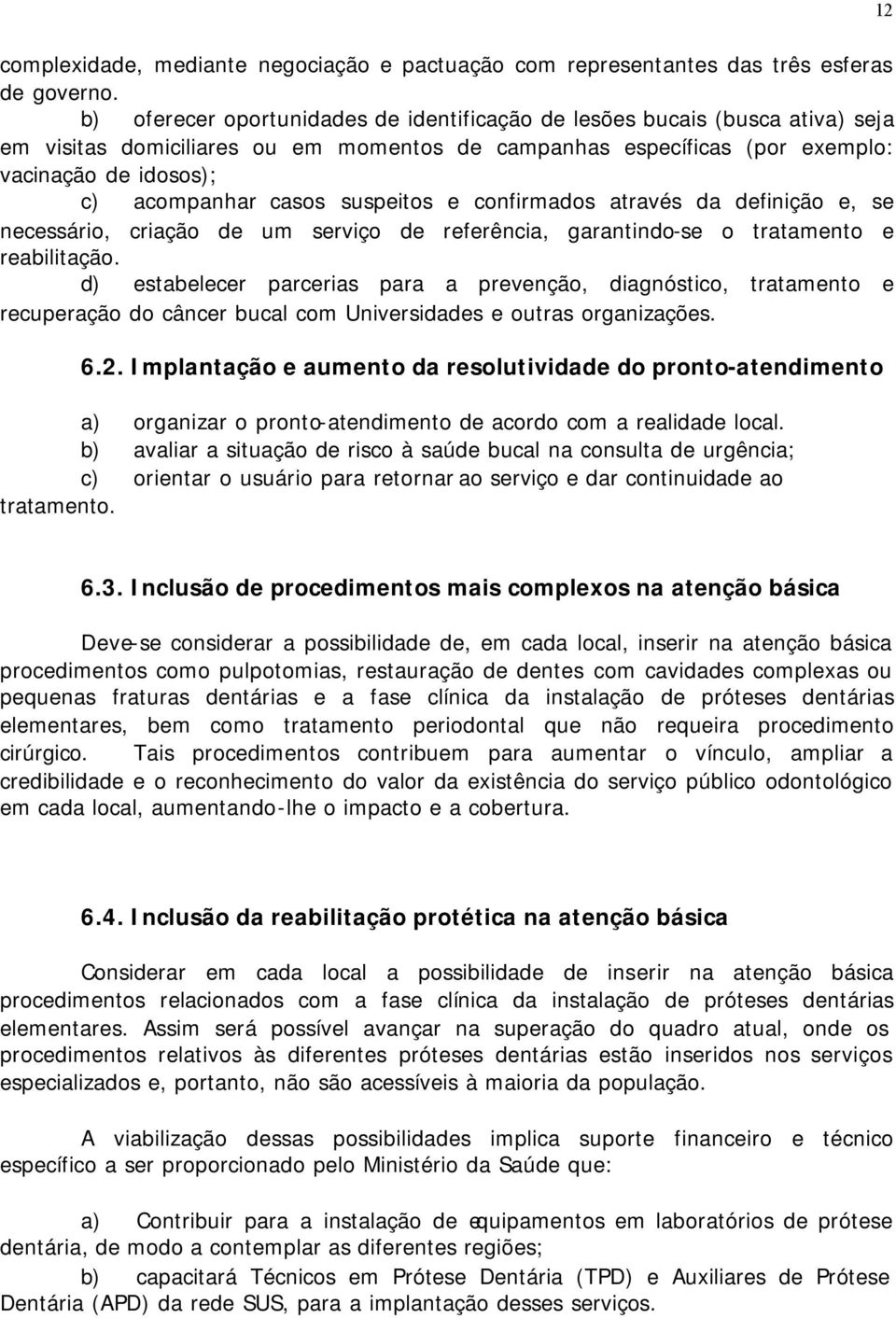 suspeitos e confirmados através da definição e, se necessário, criação de um serviço de referência, garantindo-se o tratamento e reabilitação.