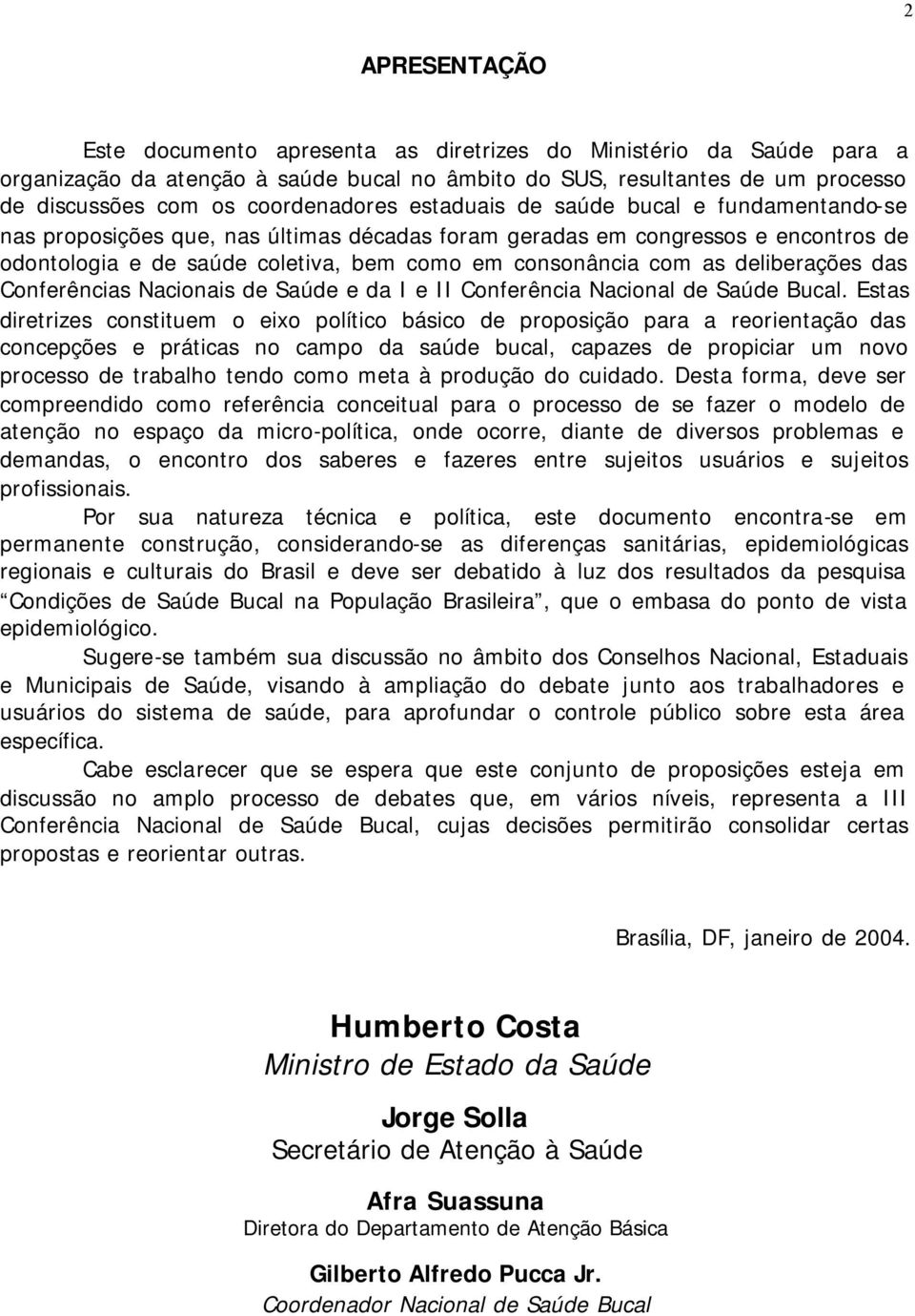 com as deliberações das Conferências Nacionais de Saúde e da I e II Conferência Nacional de Saúde Bucal.