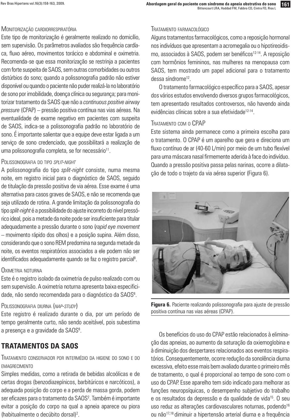 Os parâmetros avaliados são frequência cardíaca, fluxo aéreo, movimentos torácico e abdominal e oximetria.