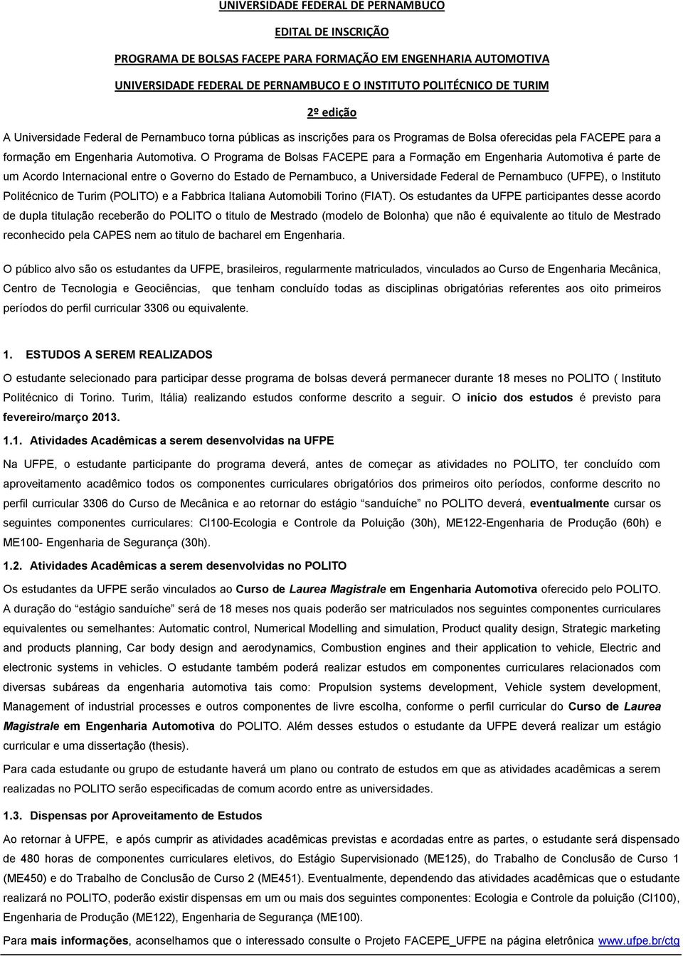 O Programa de Bolsas FACEPE para a Formação em Engenharia Automotiva é parte de um Acordo Internacional entre o Governo do Estado de Pernambuco, a Universidade Federal de Pernambuco (), o Instituto