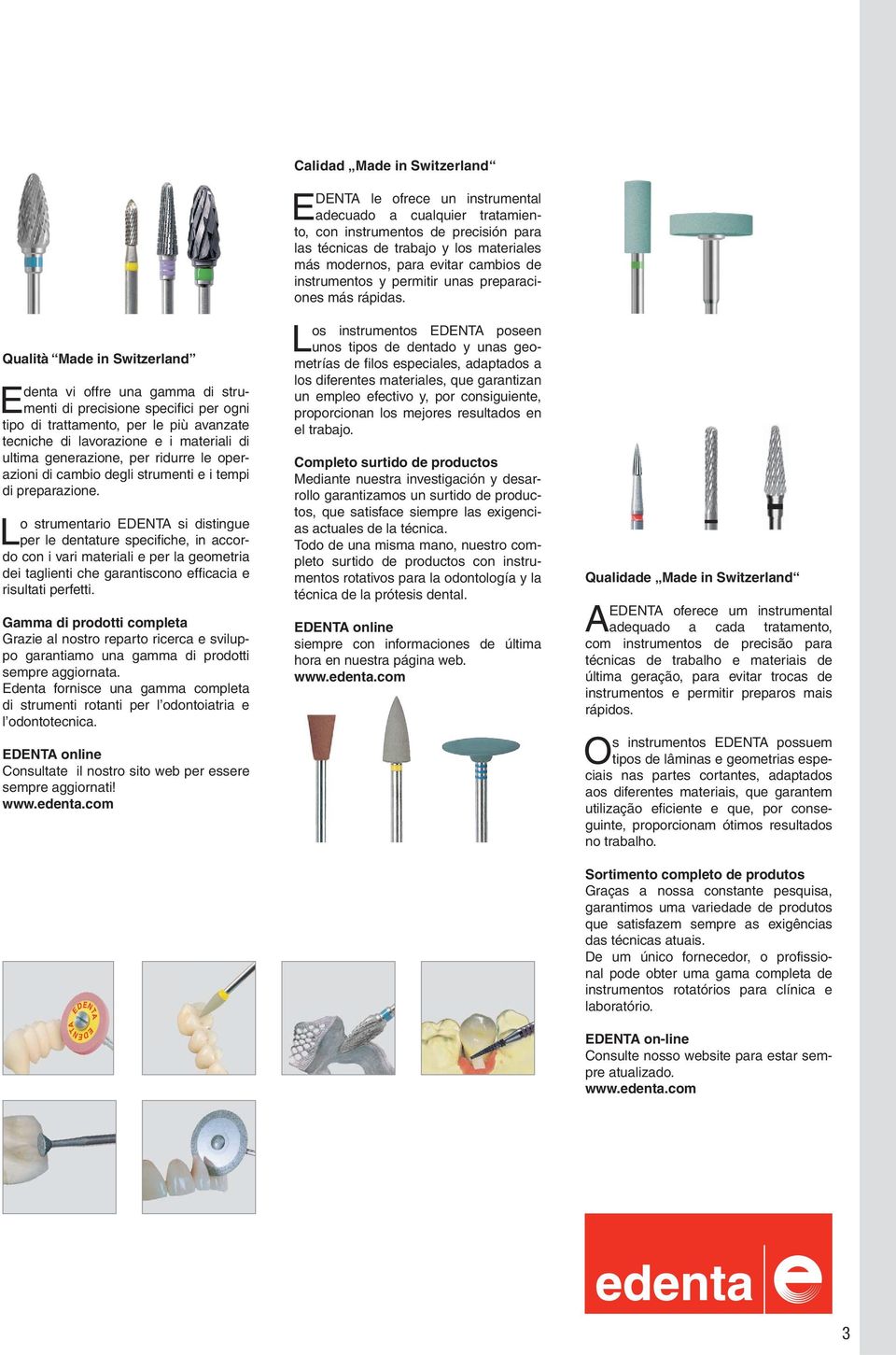 Lo strumentario EDENTA si distingue per le dentature specifiche, in accordo con i vari materiali e per la geometria dei taglienti che garantiscono efficacia e risultati perfetti.