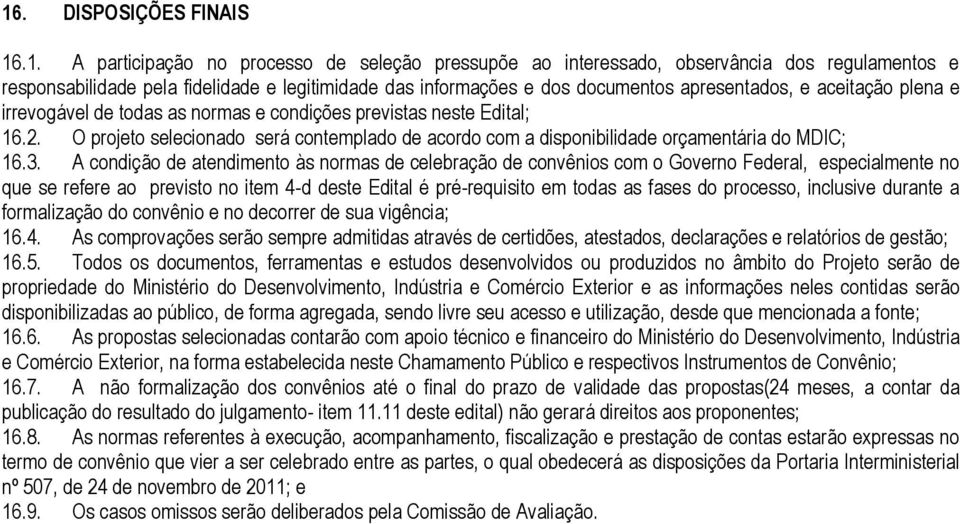 O projeto selecionado será contemplado de acordo com a disponibilidade orçamentária do MDIC; 16.3.