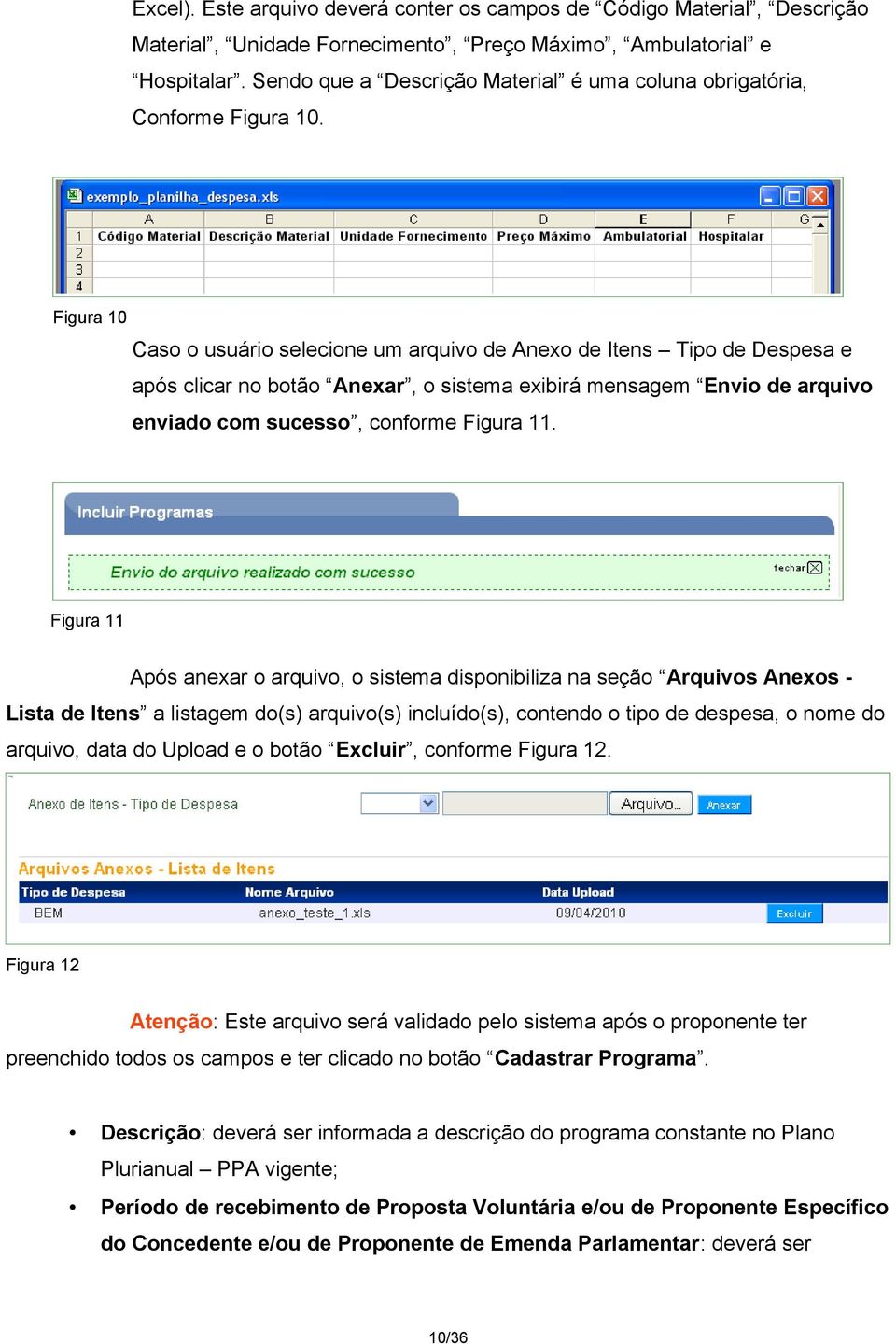 Figura 10 Caso o usuário selecione um arquivo de Anexo de Itens Tipo de Despesa e após clicar no botão Anexar, o sistema exibirá mensagem Envio de arquivo enviado com sucesso, conforme Figura 11.