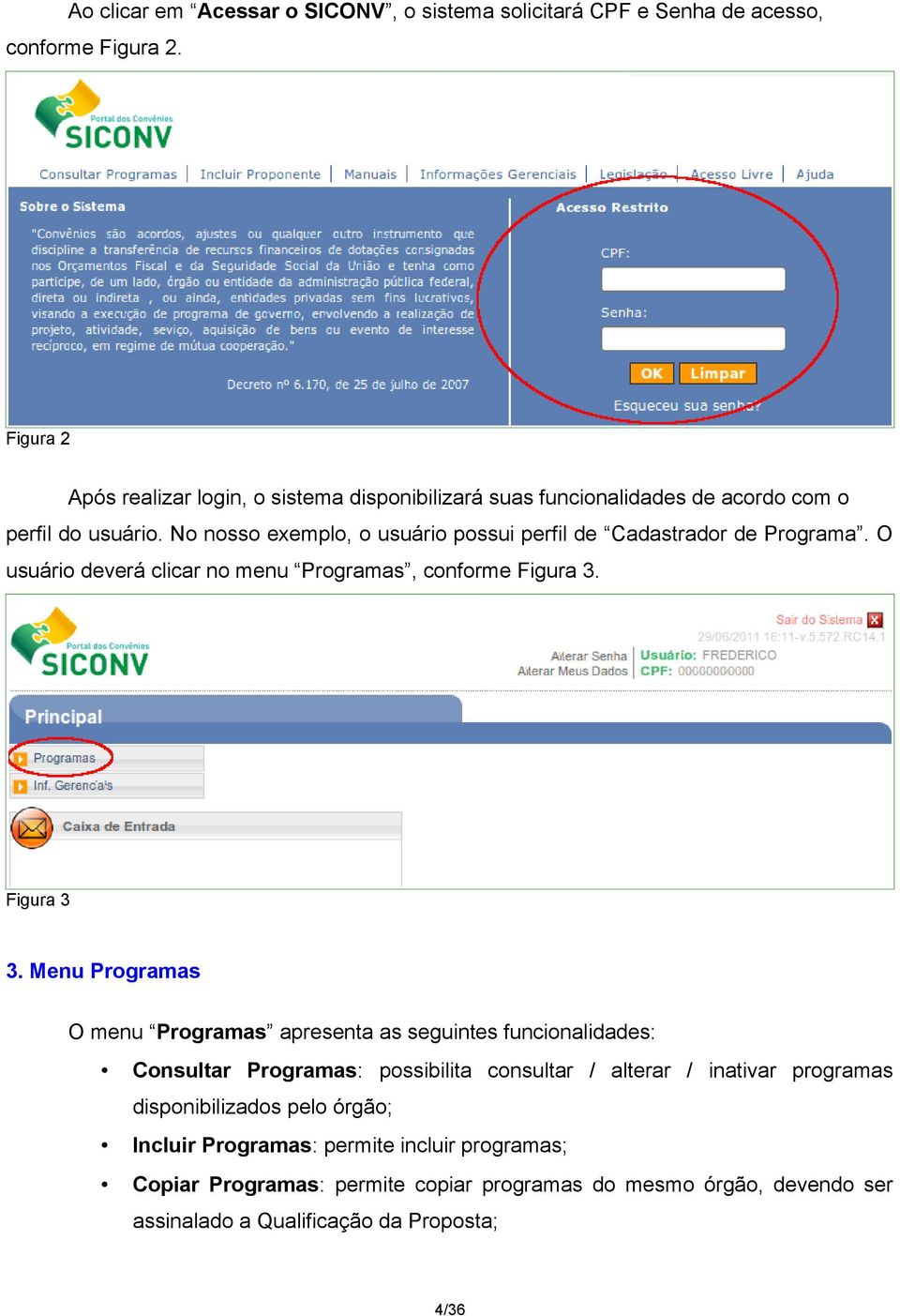 No nosso exemplo, o usuário possui perfil de Cadastrador de Programa. O usuário deverá clicar no menu Programas, conforme Figura 3. Figura 3 3.