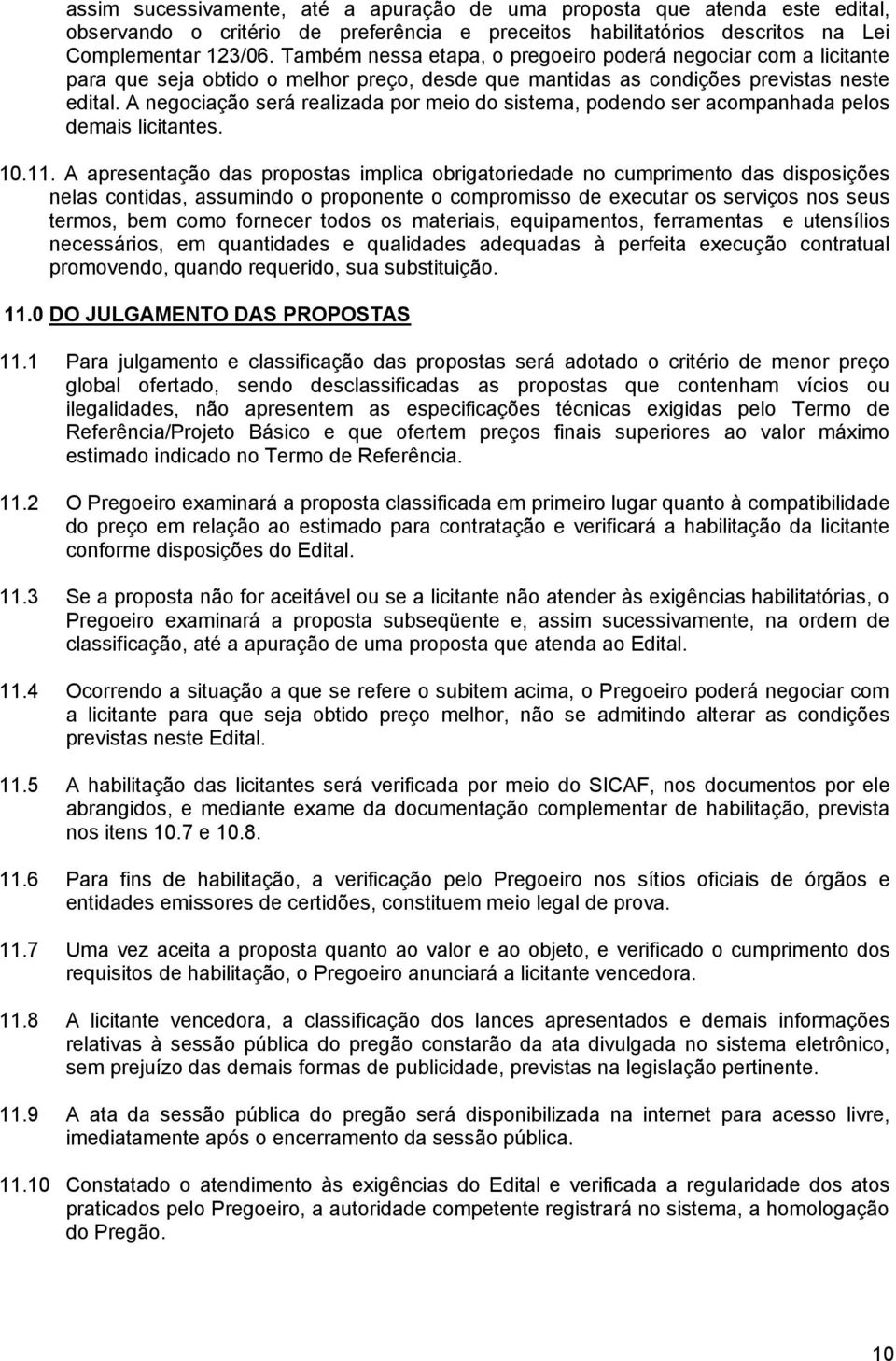 A negociação será realizada por meio do sistema, podendo ser acompanhada pelos demais licitantes. 10.11.