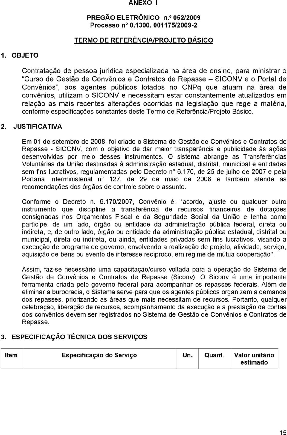 lotados no CNPq que atuam na área de convênios, utilizam o SICONV e necessitam estar constantemente atualizados em relação as mais recentes alterações ocorridas na legislação que rege a matéria,