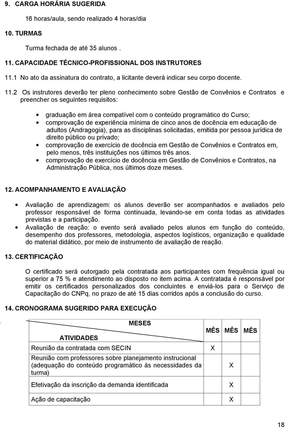 2 Os instrutores deverão ter pleno conhecimento sobre Gestão de Convênios e Contratos e preencher os seguintes requisitos: graduação em área compatível com o conteúdo programático do Curso;