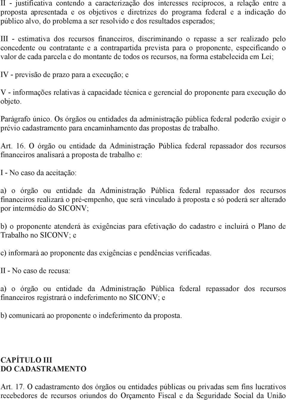 o proponente, especificando o valor de cada parcela e do montante de todos os recursos, na forma estabelecida em Lei; IV - previsão de prazo para a execução; e V - informações relativas à capacidade