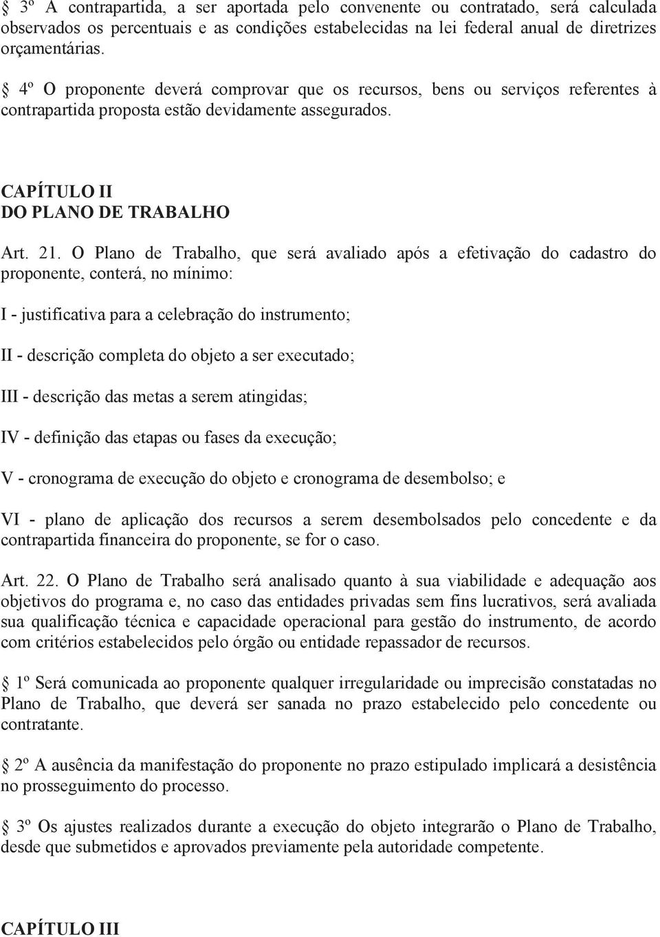 O Plano de Trabalho, que será avaliado após a efetivação do cadastro do proponente, conterá, no mínimo: I - justificativa para a celebração do instrumento; II - descrição completa do objeto a ser