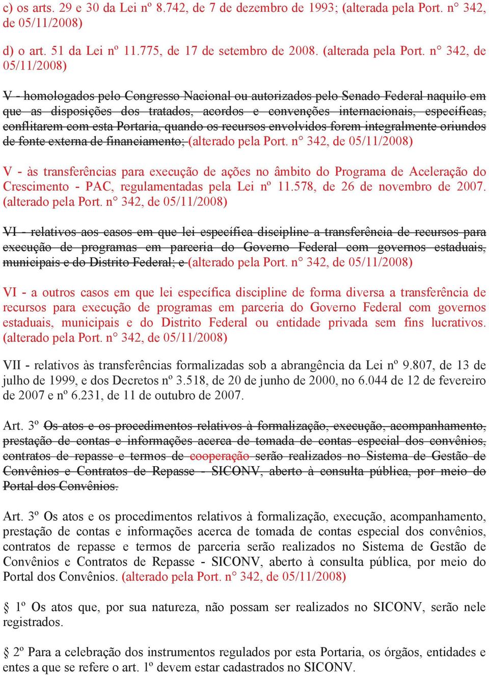 n 342, de 05/11/2008) V - homologados pelo Congresso Nacional ou autorizados pelo Senado Federal naquilo em que as disposições dos tratados, acordos e convenções internacionais, específicas,