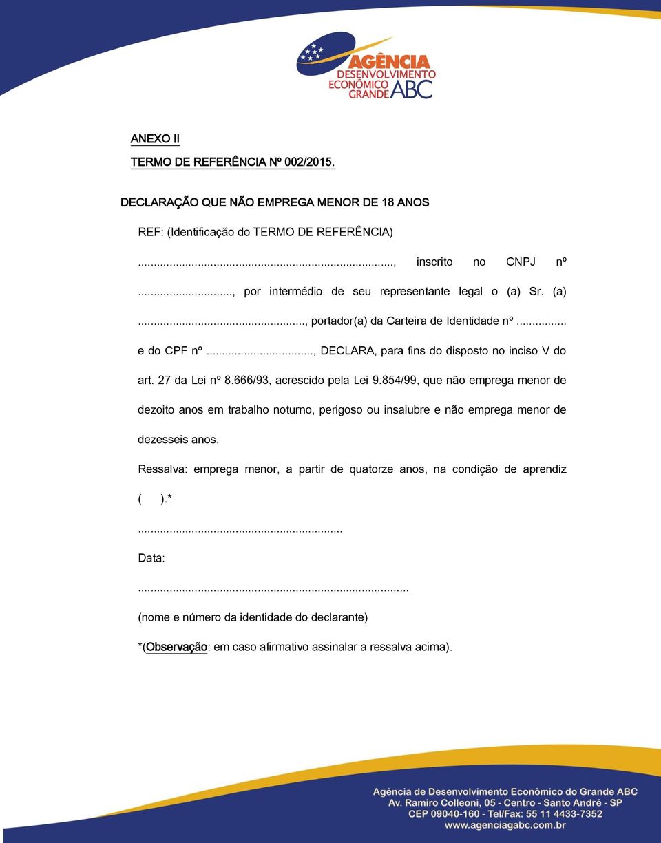 27 da Lei nº 8.666/93, acrescido pela Lei 9.854/99, que não emprega menor de dezoito anos em trabalho noturno, perigoso ou insalubre e não emprega menor de dezesseis anos.