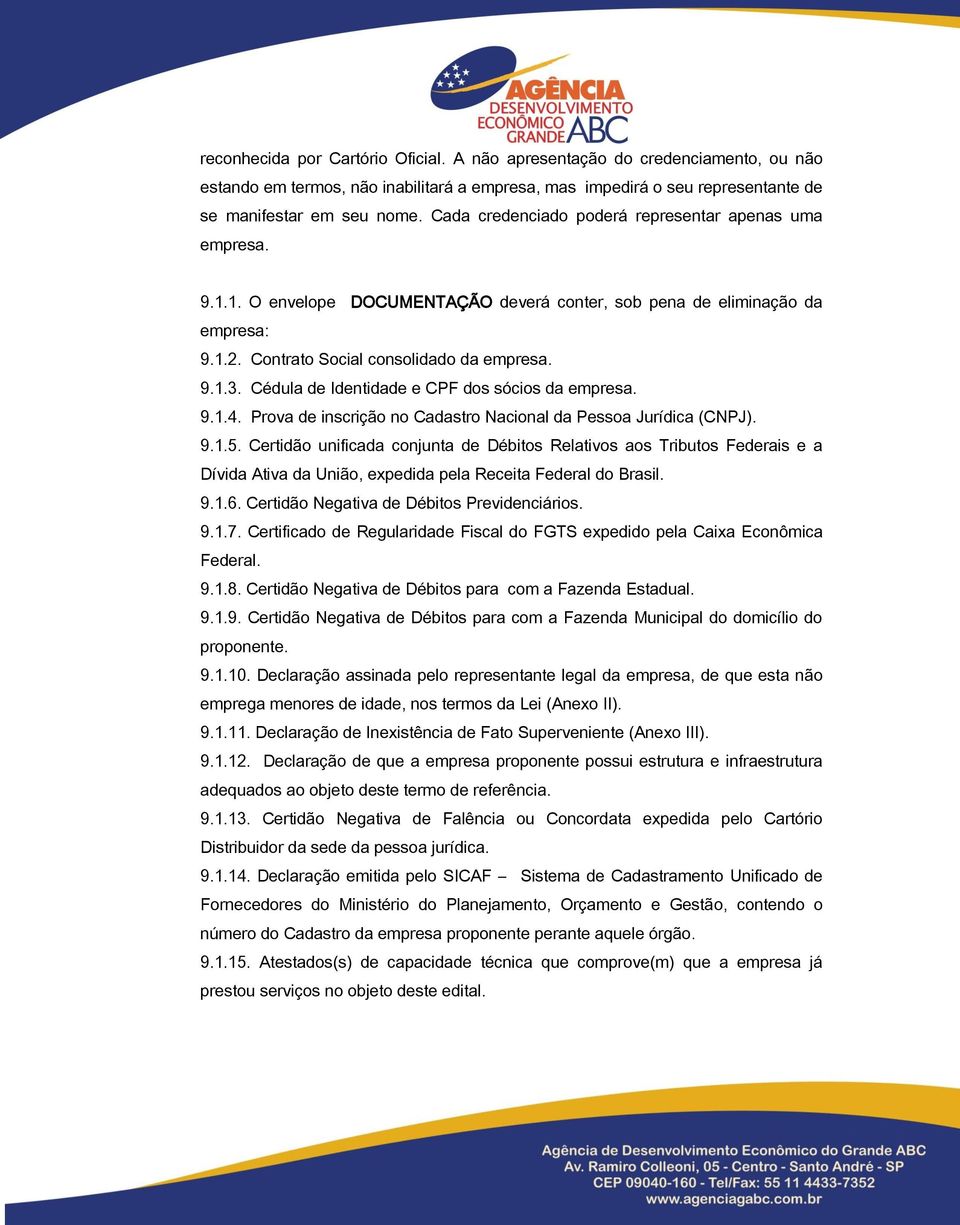 Cédula de Identidade e CPF dos sócios da empresa. 9.1.4. Prova de inscrição no Cadastro Nacional da Pessoa Jurídica (CNPJ). 9.1.5.