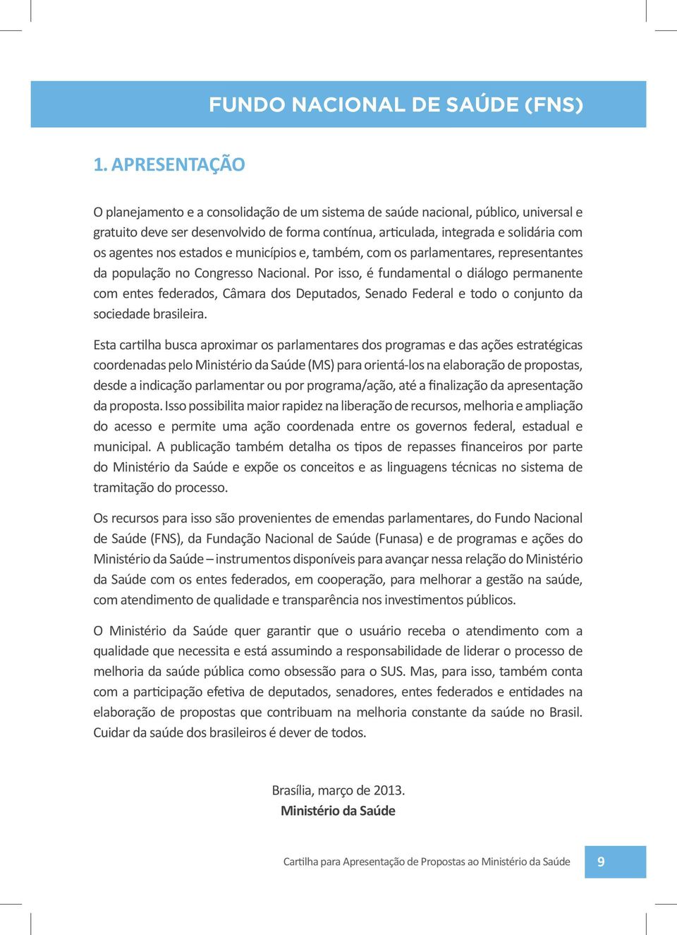 nos estados e municípios e, também, com os parlamentares, representantes da população no Congresso Nacional.