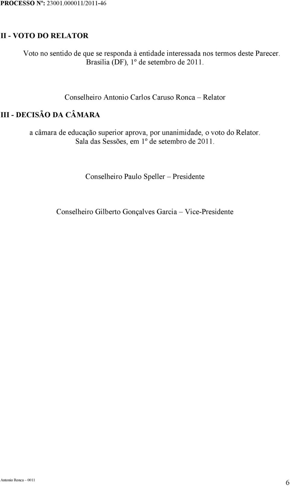 III - DECISÃO DA CÂMARA Conselheiro Antonio Carlos Caruso Ronca Relator a câmara de educação superior