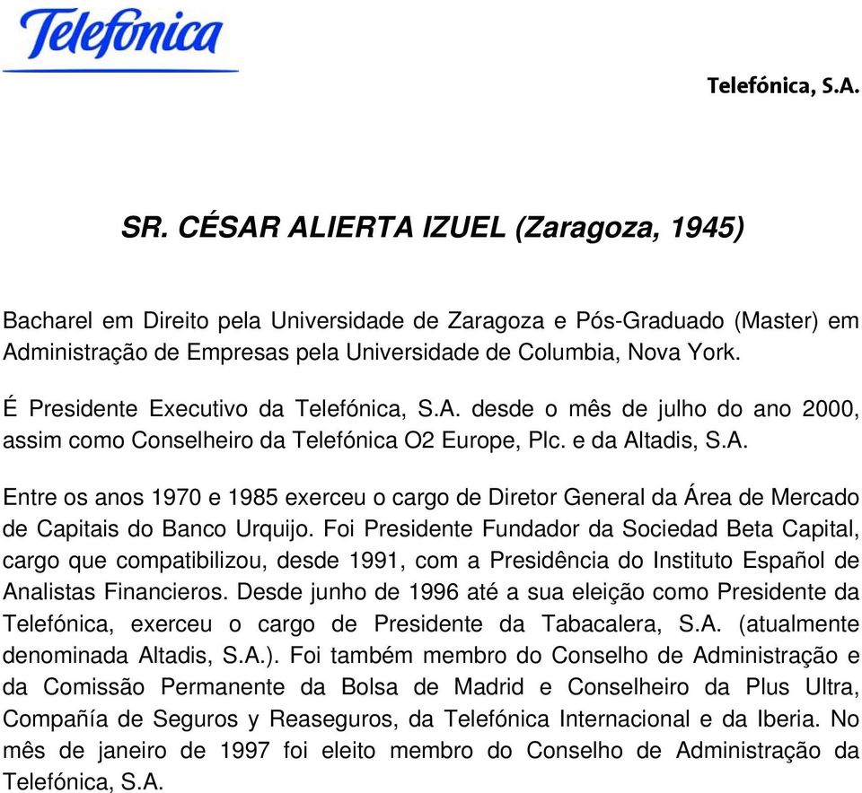 Foi Presidente Fundador da Sociedad Beta Capital, cargo que compatibilizou, desde 1991, com a Presidência do Instituto Español de Analistas Financieros.