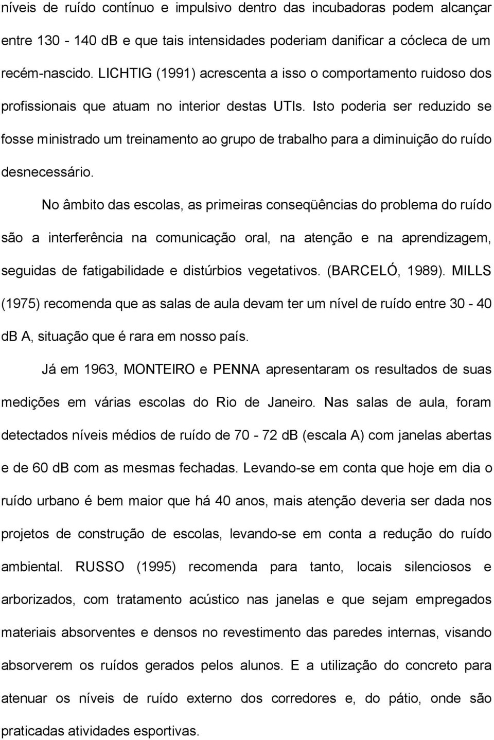 Isto poderia ser reduzido se fosse ministrado um treinamento ao grupo de trabalho para a diminuição do ruído desnecessário.