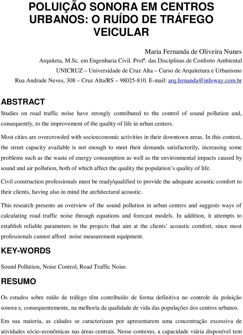 br ABSTRACT Studies on road traffic noise have strongly contributed to the control of sound pollution and, consequently, to the improvement of the quality of life in urban centers.