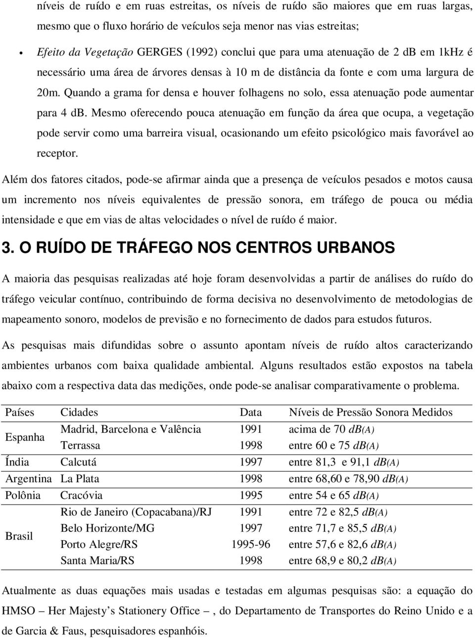 Quando a grama for densa e houver folhagens no solo, essa atenuação pode aumentar para 4 db.