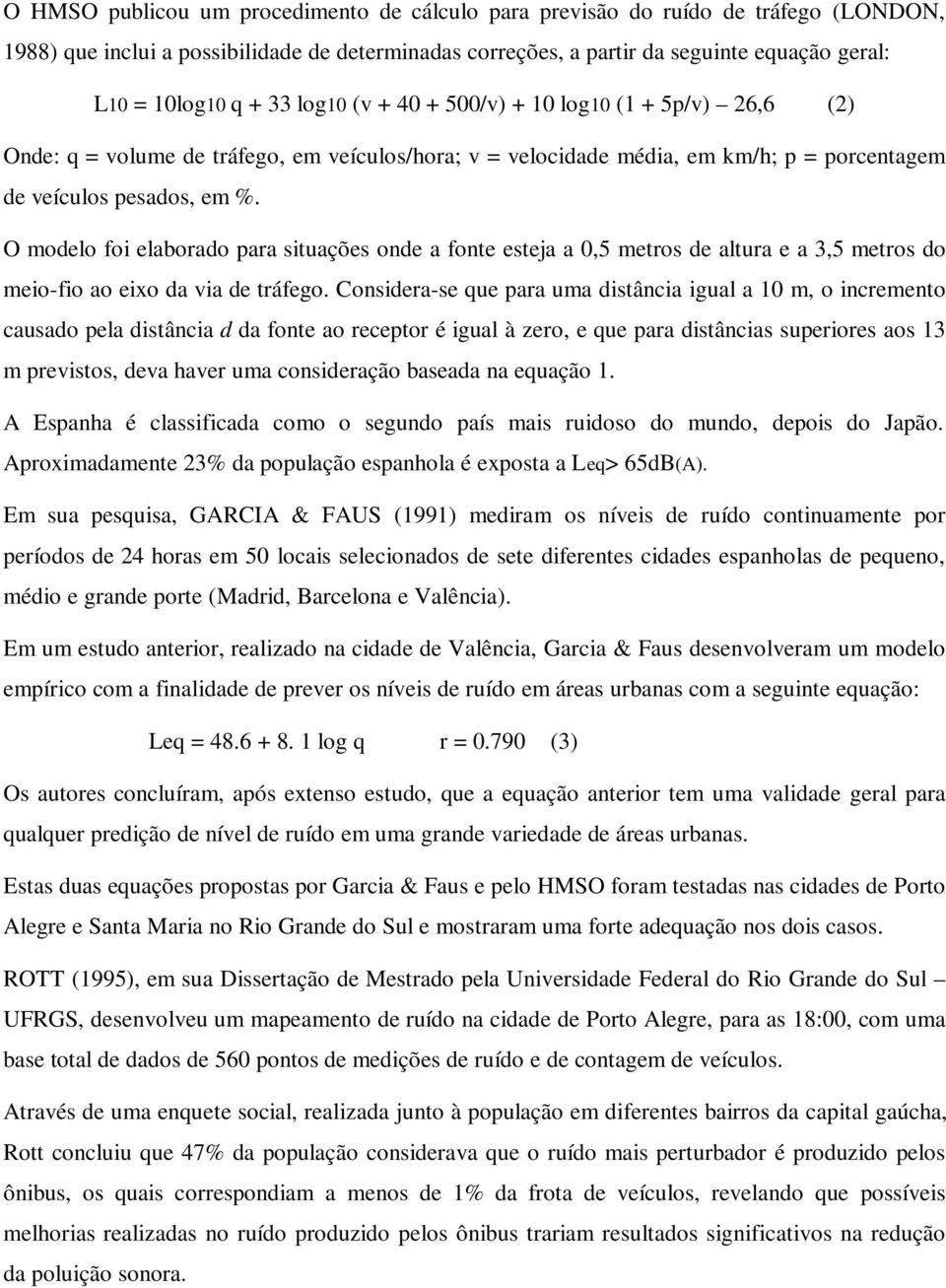 O modelo foi elaborado para situações onde a fonte esteja a 0,5 metros de altura e a 3,5 metros do meio-fio ao eixo da via de tráfego.