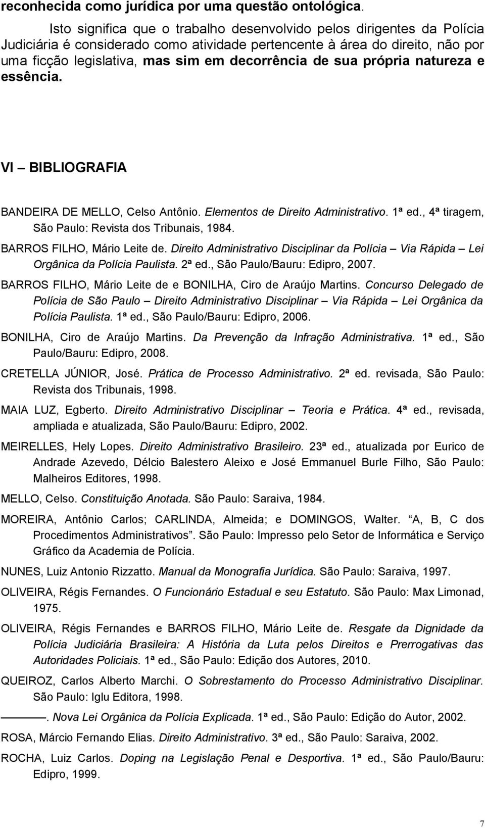 sua própria natureza e essência. VI BIBLIOGRAFIA BANDEIRA DE MELLO, Celso Antônio. Elementos de Direito Administrativo. 1ª ed., 4ª tiragem, São Paulo: Revista dos Tribunais, 1984.