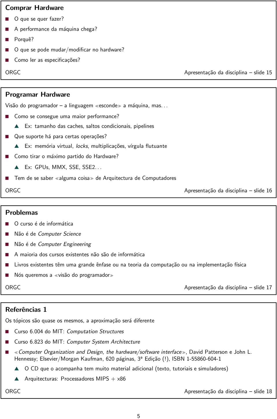 Ex: tamanho das caches, saltos condicionais, pipelines Que suporte há para certas operações? Ex: memória virtual, locks, multiplicações, vírgula flutuante Como tirar o máximo partido do Hardware?