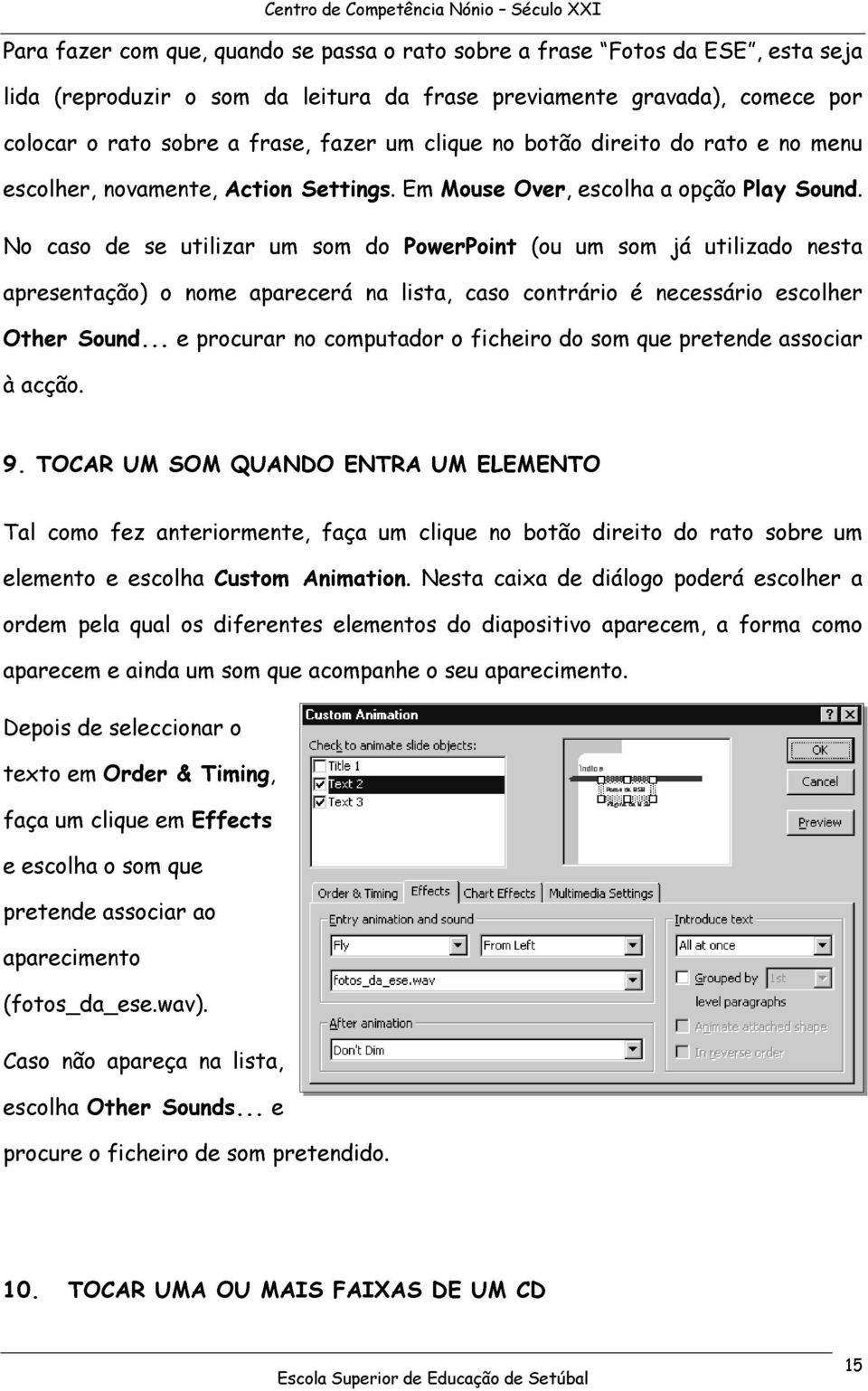 .. procurr no computdor o fichiro do som qu prtnd ssocir à cção. 9. TOCAR UM SOM QUANDO ENTRA UM ELEMENTO Tl como fz ntriormnt, fç um cliqu no botão dirito do rto sobr um lmnto scolh Custom Animtion.