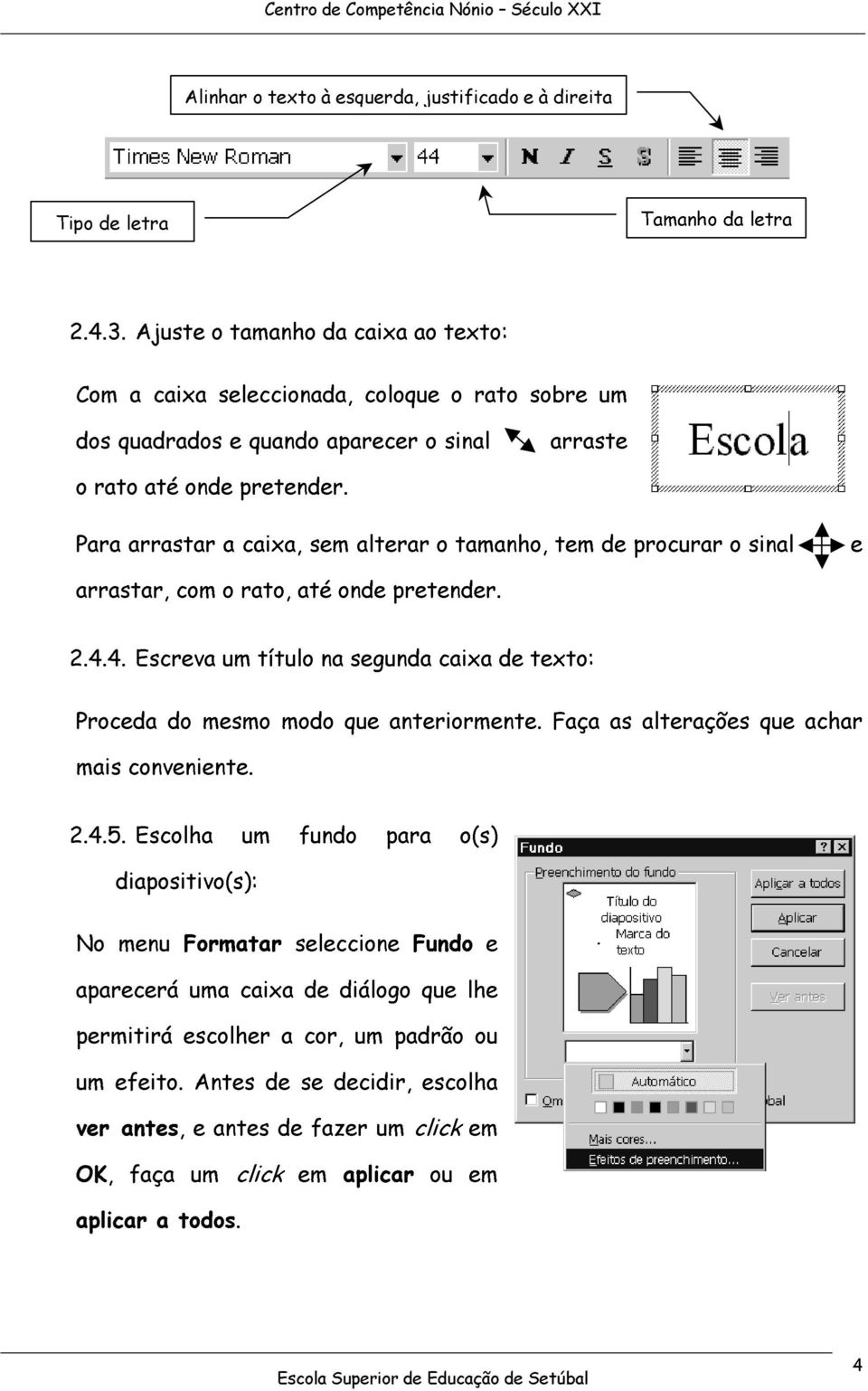 Pr rrstr cix, sm ltrr o tmnho, tm d procurr o sinl rrstr, com o rto, té ond prtndr. 2.4.4. Escrv um título n sgund cix d txto: Procd do msmo modo qu ntriormnt.