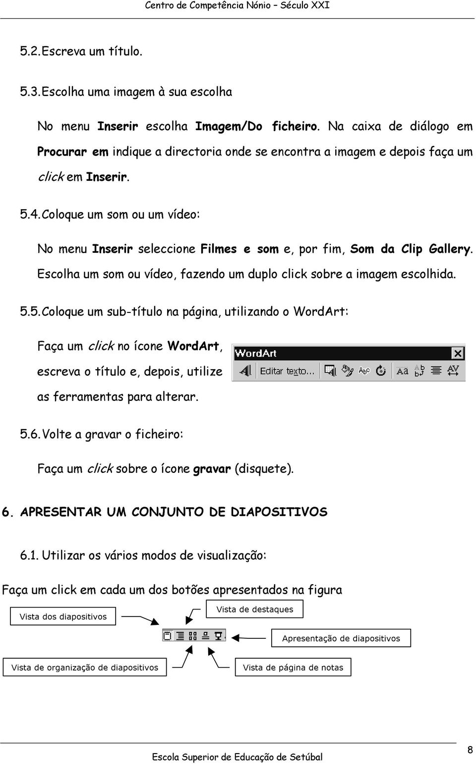 5. Coloqu um sub-título n págin, utilizndo o WordArt: Fç um click no ícon WordArt, scrv o título, dpois, utiliz s frrmnts pr ltrr. 5.6. Volt grvr o fichiro: Fç um click sobr o ícon grvr (disqut).