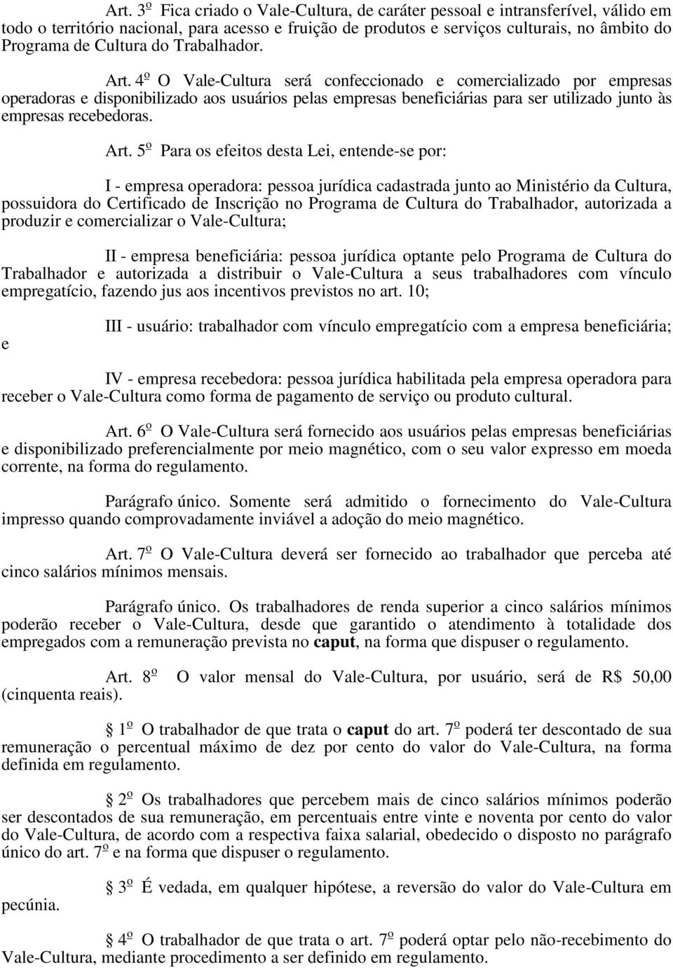 4 o O Vale-Cultura será confeccionado e comercializado por empresas operadoras e disponibilizado aos usuários pelas empresas beneficiárias para ser utilizado junto às empresas recebedoras. Art.