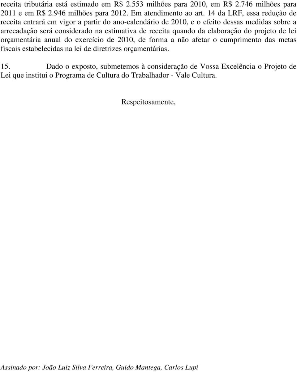 elaboração do projeto de lei orçamentária anual do exercício de 2010, de forma a não afetar o cumprimento das metas fiscais estabelecidas na lei de diretrizes orçamentárias. 15.