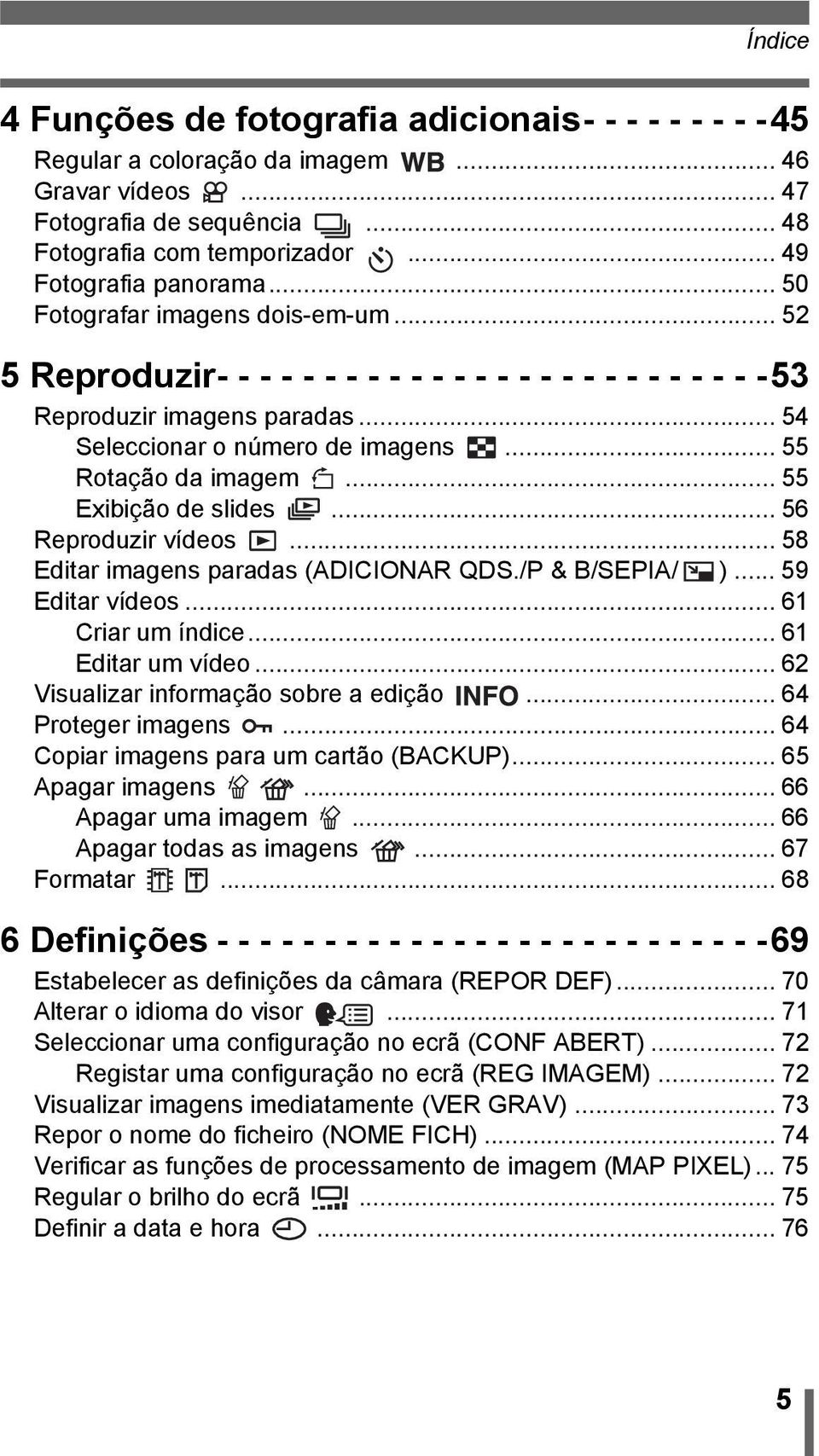 .. 55 Exibição de slides... 56 Reproduzir vídeos... 58 Editar imagens paradas (ADICIONAR QDS./P & B/SEPIA/ )... 59 Editar vídeos... 61 Criar um índice... 61 Editar um vídeo.