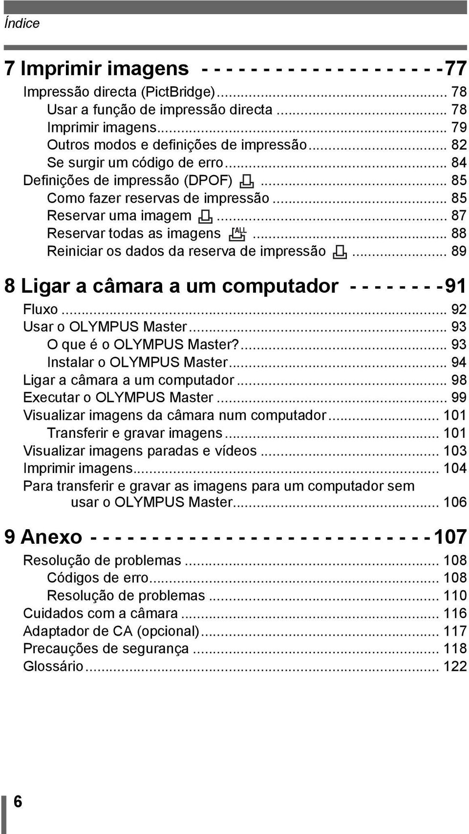 .. 87 Reservar todas as imagens... 88 Reiniciar os dados da reserva de impressão... 89 8 Ligar a câmara a um computador - - - - - - - -91 Fluxo... 92 Usar o OLYMPUS Master.