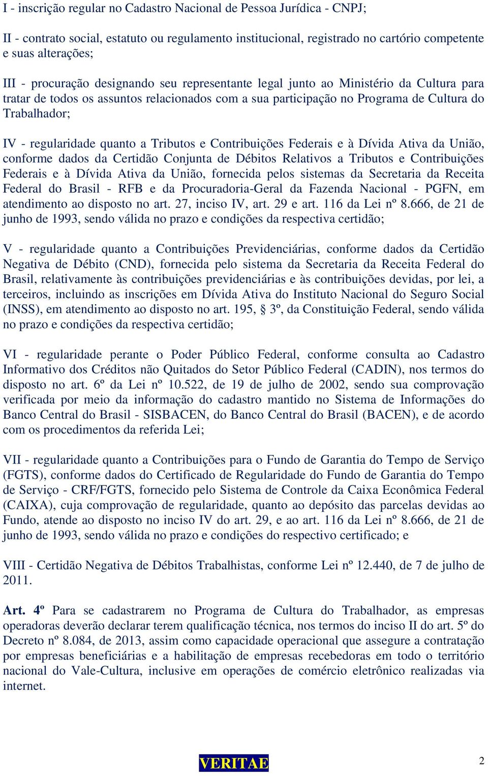 a Tributos e Contribuições Federais e à Dívida Ativa da União, conforme dados da Certidão Conjunta de Débitos Relativos a Tributos e Contribuições Federais e à Dívida Ativa da União, fornecida pelos