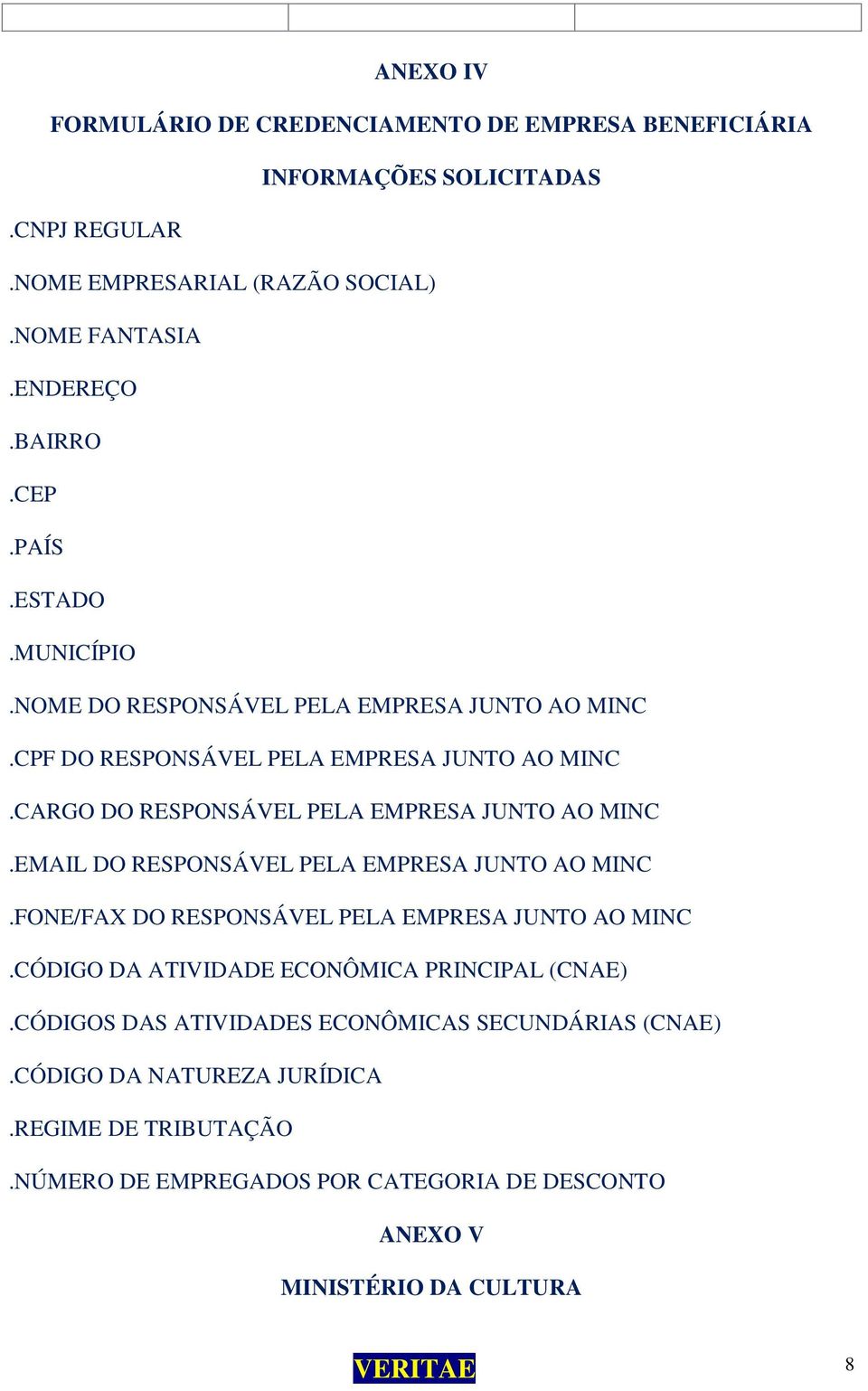 EMAIL DO RESPONSÁVEL PELA EMPRESA JUNTO AO MINC.FONE/FAX DO RESPONSÁVEL PELA EMPRESA JUNTO AO MINC.CÓDIGO DA ATIVIDADE ECONÔMICA PRINCIPAL (CNAE).