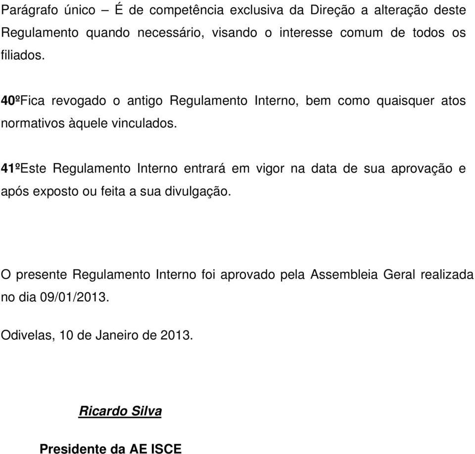 41ºEste Regulamento Interno entrará em vigor na data de sua aprovação e após exposto ou feita a sua divulgação.